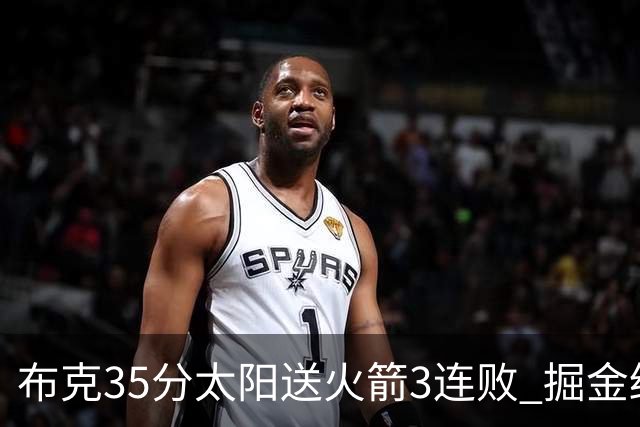 布克35分太阳送火箭3连败 掘金终结热火5连胜